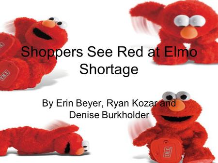 Shoppers See Red at Elmo Shortage By Erin Beyer, Ryan Kozar and Denise Burkholder.