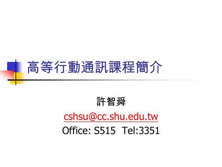 高等行動通訊課程簡介 許智舜 Office: S515 Tel:3351.