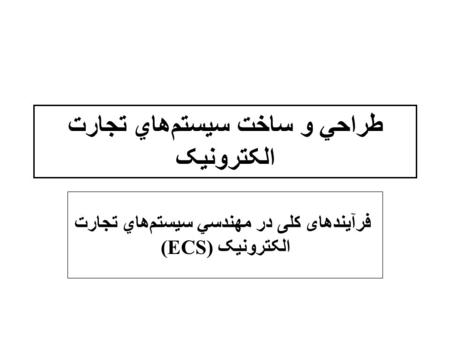 طراحي و ساخت سيستم‌هاي تجارت الکترونيک فرآيندهای کلی در مهندسي سيستم‌هاي تجارت الکترونيک (ECS)