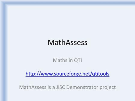 MathAssess Maths in QTI  MathAssess is a JISC Demonstrator project.