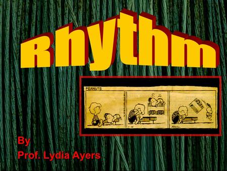 By Prof. Lydia Ayers. What is Music? 4 main properties of musical sounds:4 main properties of musical sounds: rhythm/duration — when to play the notesrhythm/duration.