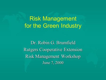 Risk Management for the Green Industry Dr. Robin G. Brumfield Rutgers Cooperative Extension Risk Management Workshop June 7, 2000.