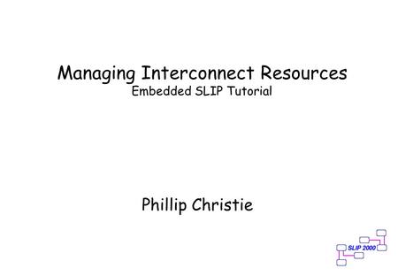 Managing Interconnect Resources Embedded SLIP Tutorial Phillip Christie.