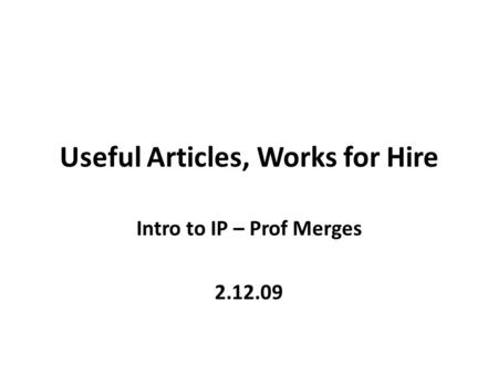 Useful Articles, Works for Hire Intro to IP – Prof Merges 2.12.09.