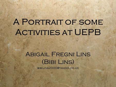 A Portrait of some Activities at UEPB Abigail Fregni Lins (Bibi Lins) Abigail Fregni Lins (Bibi Lins)