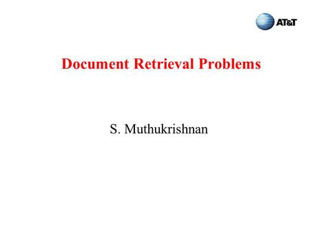 Document Retrieval Problems S. Muthukrishnan. Storyline Zvi Galil gave a talk on the 13 th on 13 open problems he posed 13 years ago in string matching.