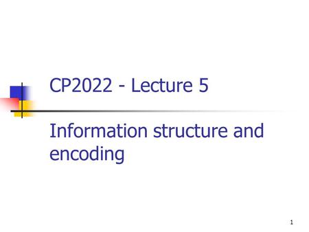 1 CP2022 - Lecture 5 Information structure and encoding.