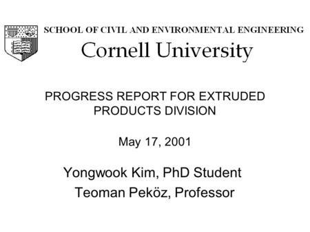 PROGRESS REPORT FOR EXTRUDED PRODUCTS DIVISION May 17, 2001 Yongwook Kim, PhD Student Teoman Peköz, Professor.