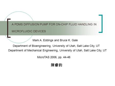 A PDMS DIFFUSION PUMP FOR ON-CHIP FLUID HANDLING IN MICROFLUIDIC DEVICES Mark A. Eddings and Bruce K. Gale Department of Bioengineering, University of.