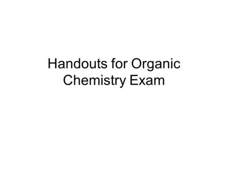 Handouts for Organic Chemistry Exam. High priority Lower priority.