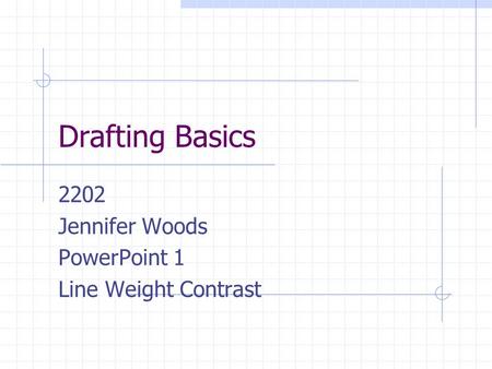 Drafting Basics 2202 Jennifer Woods PowerPoint 1 Line Weight Contrast.