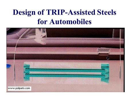 Design of TRIP-Assisted Steels for Automobiles. Microstructure has been extensively studied Microstructure understood: most aspects can be calculated.