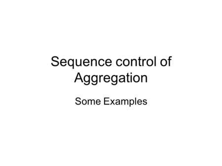 Sequence control of Aggregation Some Examples. Domain Swapping.