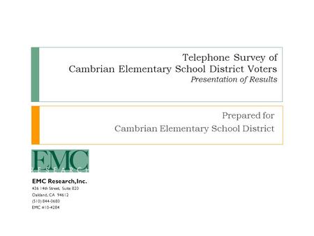 EMC Research, Inc. 436 14th Street, Suite 820 Oakland, CA 94612 (510) 844-0680 EMC #10-4284 Telephone Survey of Cambrian Elementary School District Voters.