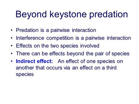 Beyond keystone predation Predation is a pairwise interaction Interference competition is a pairwise interaction Effects on the two species involved There.