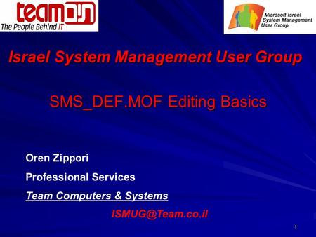 1 SMS_DEF.MOF Editing Basics Oren Zippori Professional Services Team Computers & Systems Israel System Management User Group.