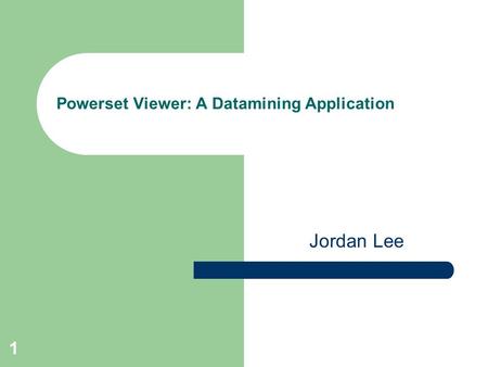 1 Powerset Viewer: A Datamining Application Jordan Lee.