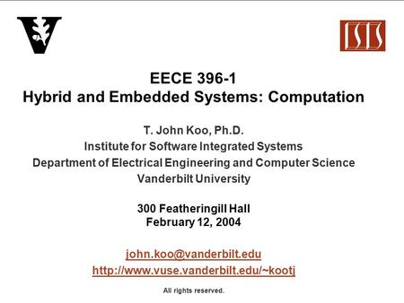 EECE 396-1 Hybrid and Embedded Systems: Computation T. John Koo, Ph.D. Institute for Software Integrated Systems Department of Electrical Engineering and.