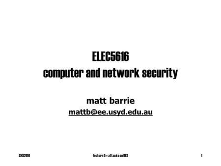 CNS2010lecture 5 :: attacks on DES1 ELEC5616 computer and network security matt barrie