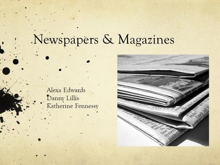 Newspapers & Magazines Alexa Edwards Danny Lillis Katherine Fennessy.