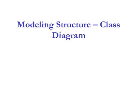 Modeling Structure – Class Diagram. Class Diagram.