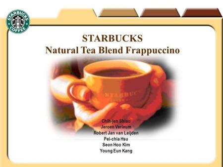 Chih-jen Shiau Jeroen Verleum Robert Jan van Leijden Pei-chia Hsu Seon Hoo Kim Young Eun Kang STARBUCKS Natural Tea Blend Frappuccino.