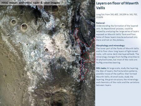 Layers on floor of Mawrth Vallis Long/lat: from 341.40E, 24.20N to 341.70E, 23.60N Rational: Understanding the formation of the layered unit, its depositional.