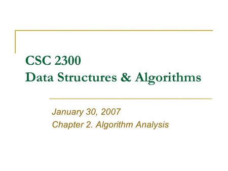 CSC 2300 Data Structures & Algorithms January 30, 2007 Chapter 2. Algorithm Analysis.