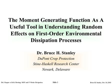 Bruce H. Stanley, Oct. 16, 2003 Del. Chapter of ASA Meeting: MGF and 1 st -Order Dissipation Slide 1 The Moment Generating Function As A Useful Tool in.