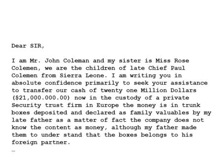 Dear SIR, I am Mr. John Coleman and my sister is Miss Rose Colemen, we are the children of late Chief Paul Colemen from Sierra Leone. I am writing you.