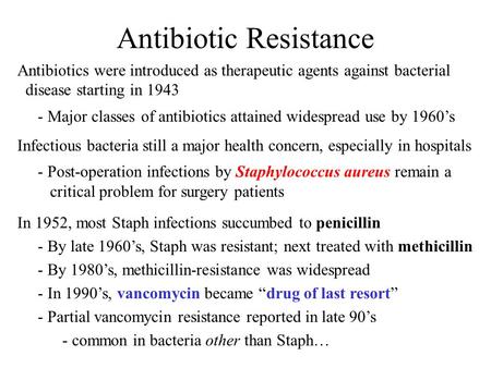 Antibiotic Resistance Antibiotics were introduced as therapeutic agents against bacterial disease starting in 1943 - Major classes of antibiotics attained.