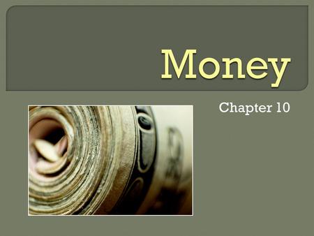 Chapter 10.  Use of money is a social custom Its role is to facilitate exchange  Money itself is any asset accepted as payment for goods or services.