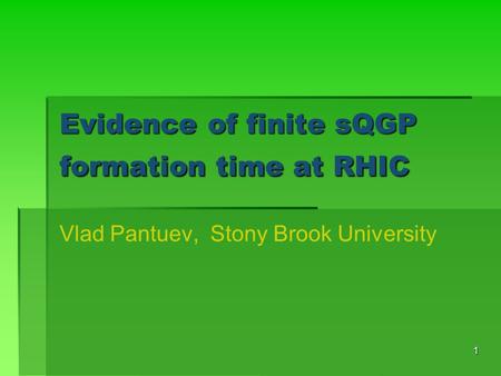 1 Evidence of finite sQGP formation time at RHIC Vlad Pantuev, Stony Brook University.