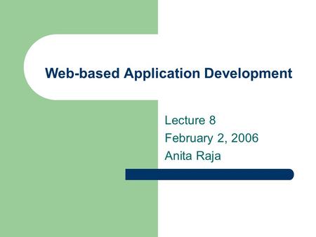 Web-based Application Development Lecture 8 February 2, 2006 Anita Raja.