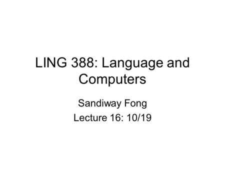 LING 388: Language and Computers Sandiway Fong Lecture 16: 10/19.