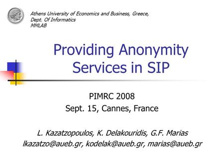 Providing Anonymity Services in SIP L. Kazatzopoulos, K. Delakouridis, G.F. Marias  PIMRC 2008 Sept. 15,