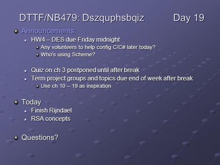 Announcements: HW4 – DES due Friday midnight HW4 – DES due Friday midnight Any volunteers to help config C/C# later today? Who’s using Scheme? Quiz on.