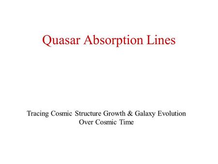 Quasar Absorption Lines Tracing Cosmic Structure Growth & Galaxy Evolution Over Cosmic Time.