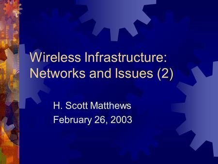 Wireless Infrastructure: Networks and Issues (2) H. Scott Matthews February 26, 2003.