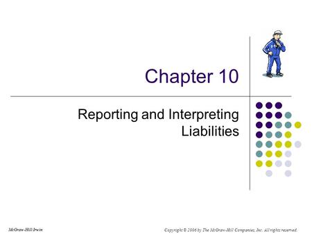 Copyright © 2006 by The McGraw-Hill Companies, Inc. All rights reserved. McGraw-Hill/Irwin Chapter 10 Reporting and Interpreting Liabilities McGraw-Hill/Irwin.