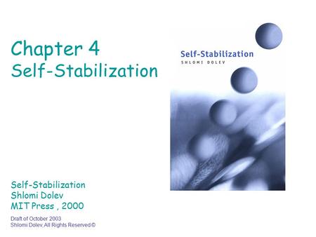 Chapter 4 Self-Stabilization Self-Stabilization Shlomi Dolev MIT Press, 2000 Draft of October 2003 Shlomi Dolev, All Rights Reserved ©