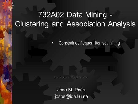 732A02 Data Mining - Clustering and Association Analysis ………………… Jose M. Peña Constrained frequent itemset mining.