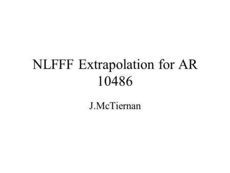 NLFFF Extrapolation for AR 10486 J.McTiernan. *Chromospheric* Vector Magnetogram of AR 10486 (from Tom Metcalf) 18:46 UT Image is of Line of sight B (B.