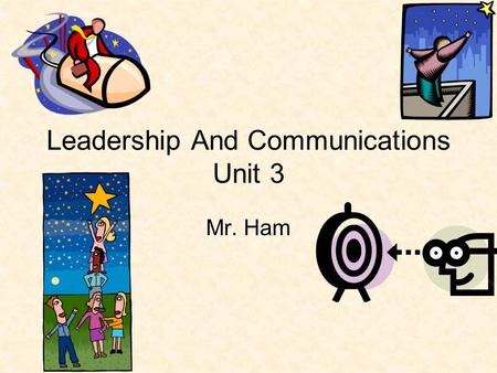 Leadership And Communications Unit 3 Mr. Ham. 3.1 Define short-term, intermediate, and long-term Goals Short-Term Goals: Goals to be accomplished with.