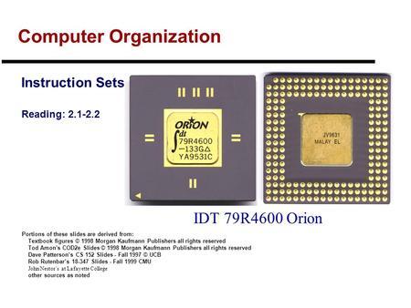 Computer Organization Instruction Sets Reading: 2.1-2.2 Portions of these slides are derived from: Textbook figures © 1998 Morgan Kaufmann Publishers all.