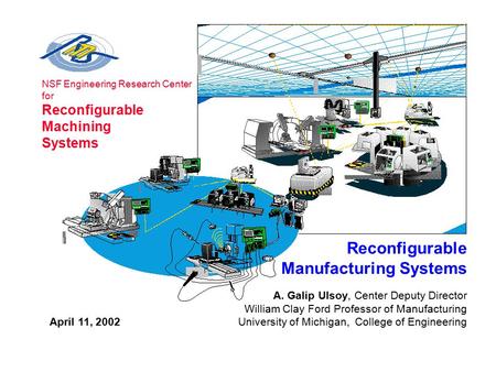 NSF Engineering Research Center for Reconfigurable Machining Systems Reconfigurable Manufacturing Systems A. Galip Ulsoy, Center Deputy Director William.