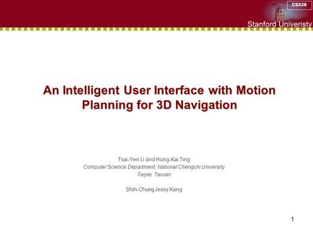 CS326 1 An Intelligent User Interface with Motion Planning for 3D Navigation Tsai-Yen Li and Hung-Kai Ting Computer Science Department, National Chengchi.