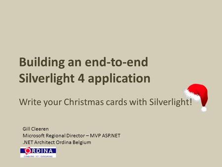 Building an end-to-end Silverlight 4 application Write your Christmas cards with Silverlight! Gill Cleeren Microsoft Regional Director – MVP ASP.NET.NET.