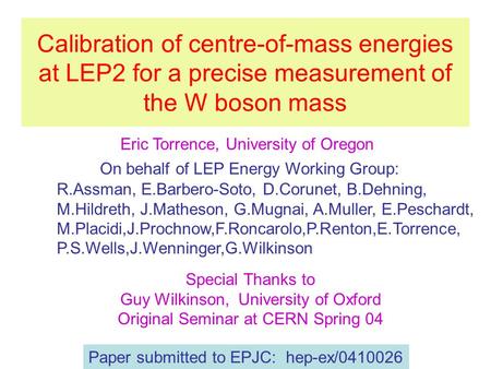 Calibration of centre-of-mass energies at LEP2 for a precise measurement of the W boson mass Eric Torrence, University of Oregon R.Assman, E.Barbero-Soto,