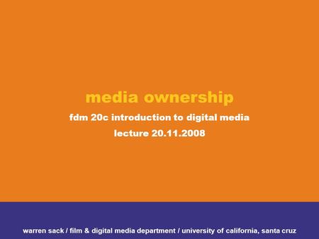 Media ownership fdm 20c introduction to digital media lecture 20.11.2008 warren sack / film & digital media department / university of california, santa.